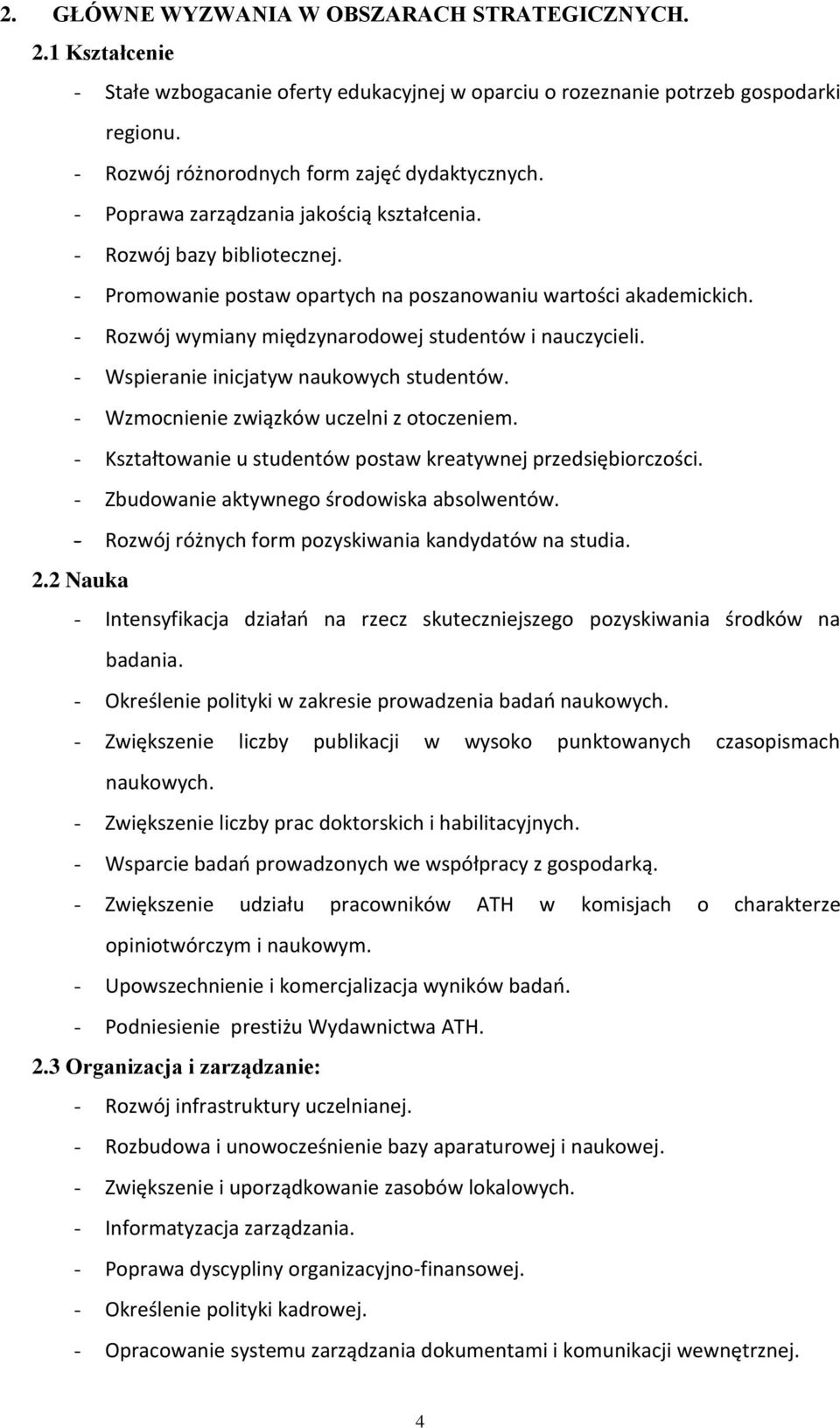 - Wspieranie inicjatyw naukowych studentów. - Wzmocnienie związków uczelni z otoczeniem. - Kształtowanie u studentów postaw kreatywnej przedsiębiorczości.