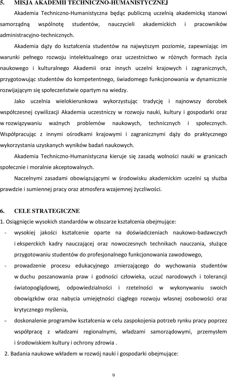 Akademia dąży do kształcenia studentów na najwyższym poziomie, zapewniając im warunki pełnego rozwoju intelektualnego oraz uczestnictwo w różnych formach życia naukowego i kulturalnego Akademii oraz