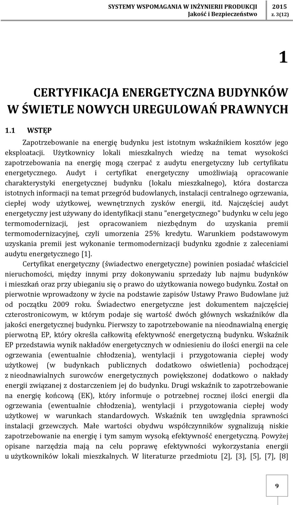 Użytkownicy lokali mieszkalnych wiedzę na temat wysokości zapotrzebowania na energię mogą czerpać z audytu energetyczny lub certyfikatu energetycznego.