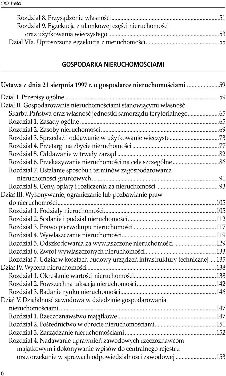 Skarbu Państwa oraz własność jednostki samorządu terytorialnego...65 Rozdział 1. Zasady ogólne...65 Rozdział 2. Zasoby nieruchomości...69 Rozdział 3. Sprzedaż i oddawanie w użytkowanie wieczyste.