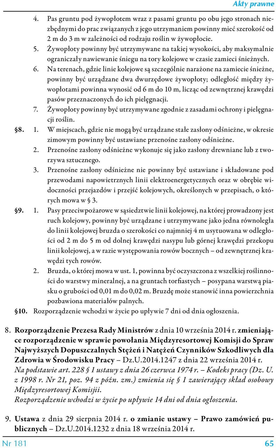 5. Żywopłoty powinny być utrzymywane na takiej wysokości, aby maksymalnie ograniczały nawiewanie śniegu na tory kolejowe w czasie zamieci śnieżnych. 6.
