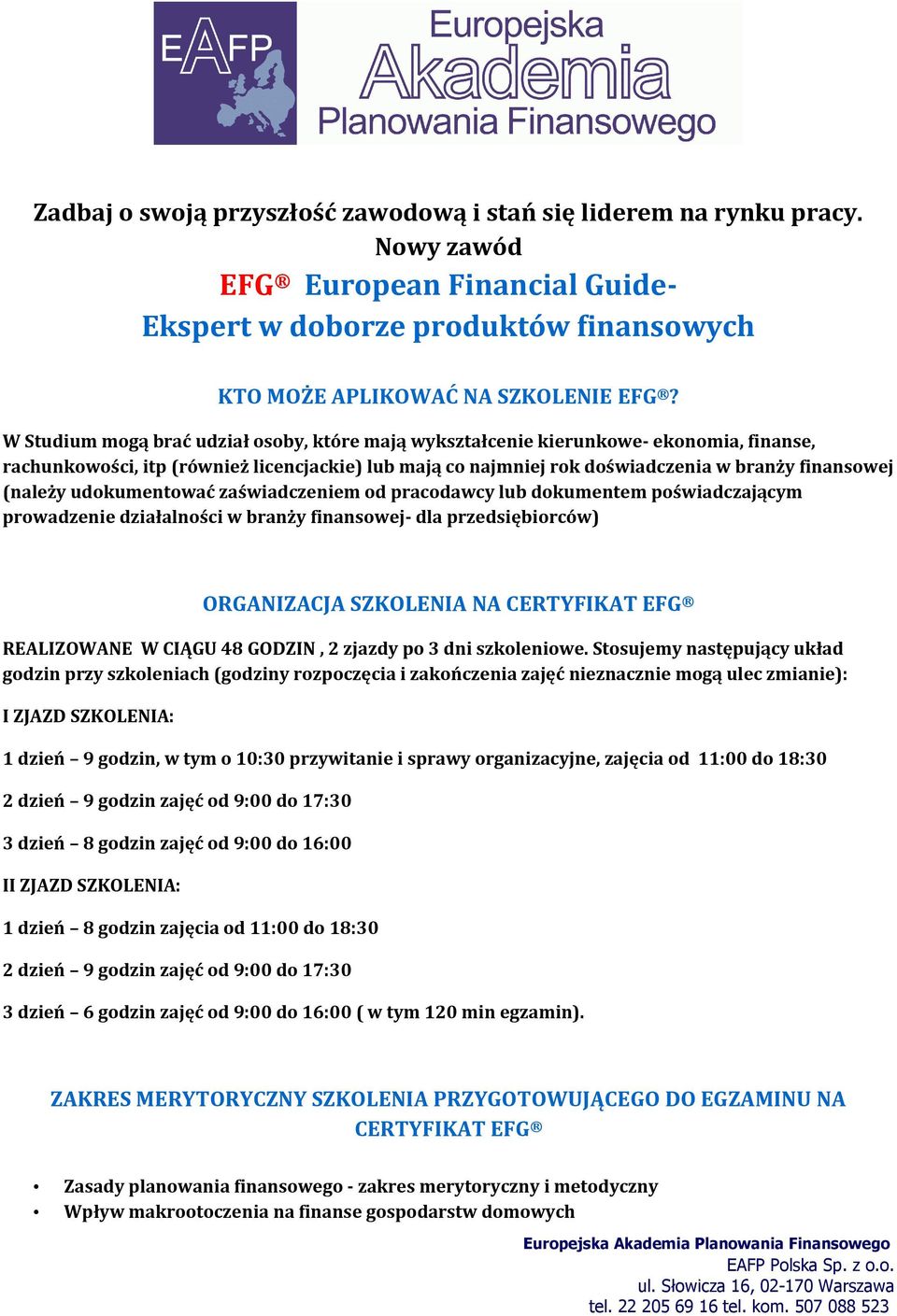 udokumentować zaświadczeniem od pracodawcy lub dokumentem poświadczającym prowadzenie działalności w branży finansowej- dla przedsiębiorców) ORGANIZACJA SZKOLENIA NA CERTYFIKAT EFG REALIZOWANE W
