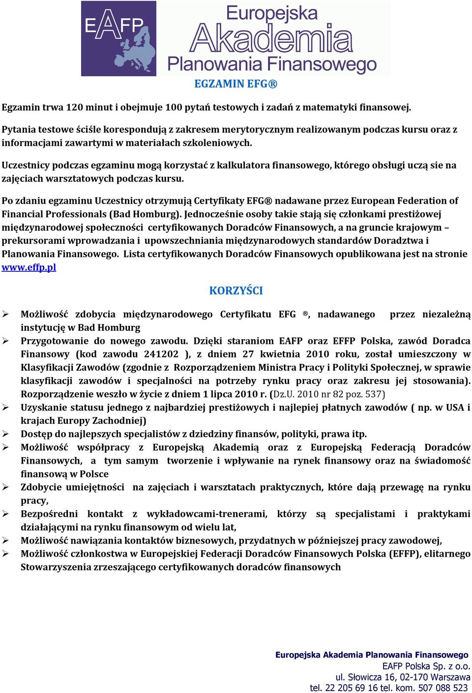 Uczestnicy podczas egzaminu mogą korzystać z kalkulatora finansowego, którego obsługi uczą sie na zajęciach warsztatowych podczas kursu.