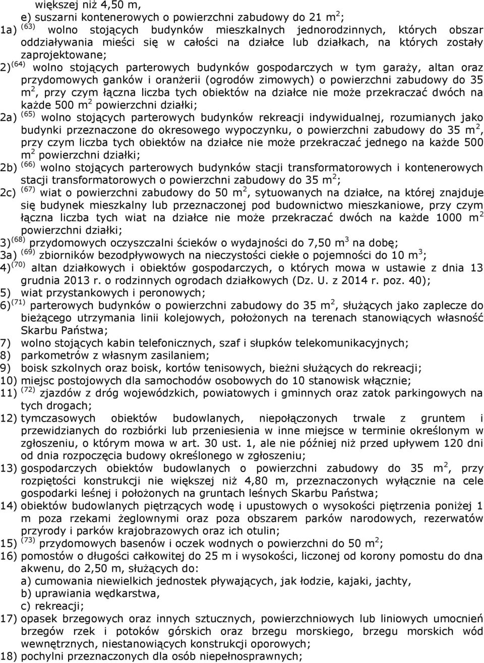 powierzchni zabudowy do 35 m 2, przy czym łączna liczba tych obiektów na działce nie może przekraczać dwóch na każde 500 m 2 powierzchni działki; 2a) (65) wolno stojących parterowych budynków