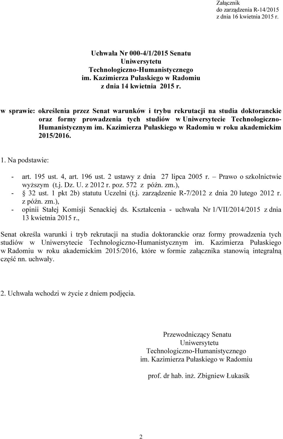 Na podstawie: - art. 195 ust. 4, art. 196 ust. 2 ustawy z dnia 27 lipca 2005 r. Prawo o szkolnictwie wyższym (t.j. Dz. U. z 2012 r. poz. 572 z późn. zm.), - 32 ust. 1 pkt 2b) statutu Uczelni (t.j. zarządzenie R-7/2012 z dnia 20 lutego 2012 r.