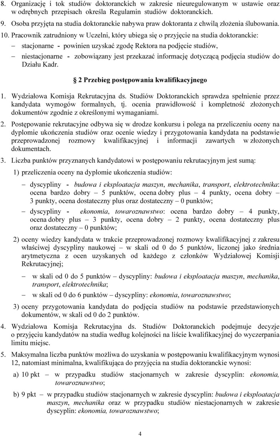 Pracownik zatrudniony w Uczelni, który ubiega się o przyjęcie na studia doktoranckie: stacjonarne - powinien uzyskać zgodę Rektora na podjęcie studiów, niestacjonarne - zobowiązany jest przekazać