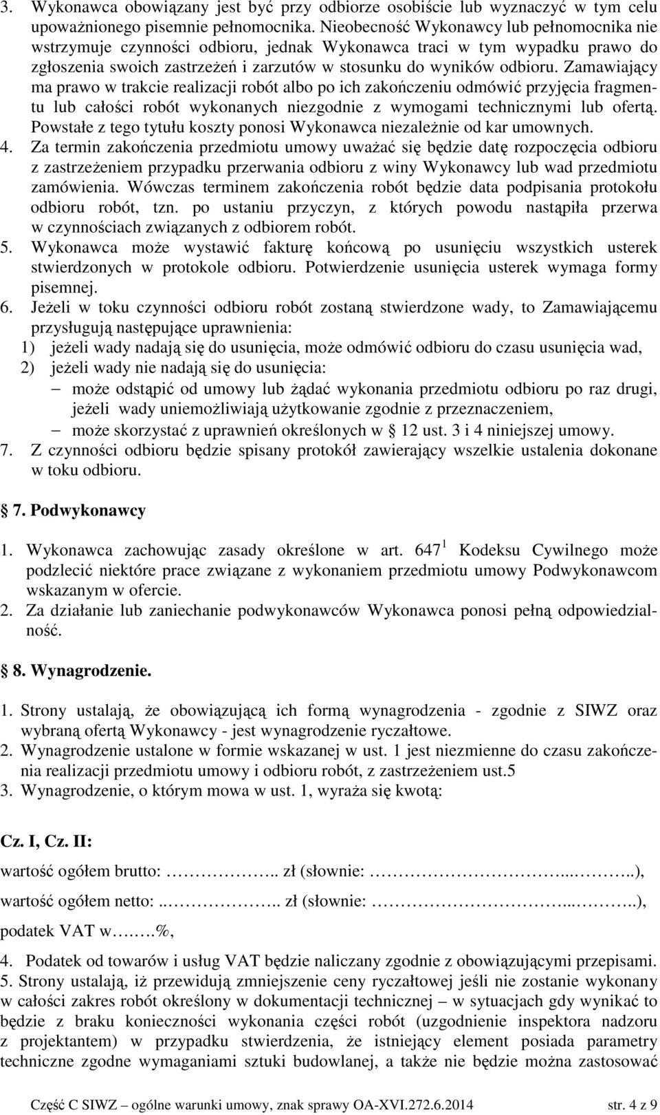 Zamawiający ma prawo w trakcie realizacji robót albo po ich zakończeniu odmówić przyjęcia fragmentu lub całości robót wykonanych niezgodnie z wymogami technicznymi lub ofertą.