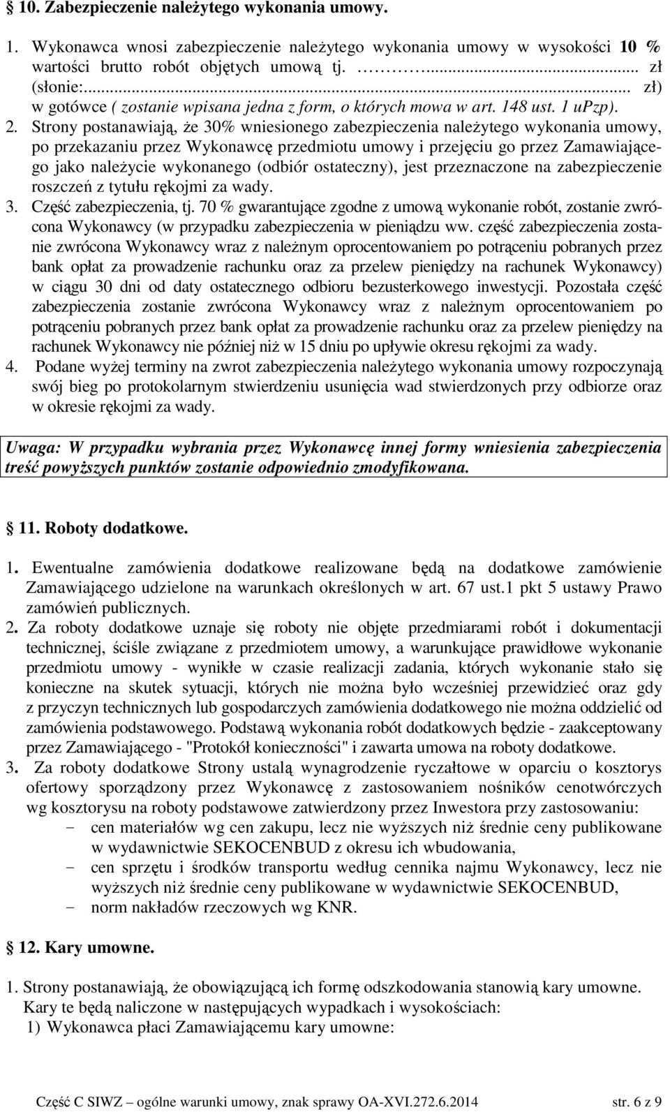 Strony postanawiają, Ŝe 30% wniesionego zabezpieczenia naleŝytego wykonania umowy, po przekazaniu przez Wykonawcę przedmiotu umowy i przejęciu go przez Zamawiającego jako naleŝycie wykonanego (odbiór