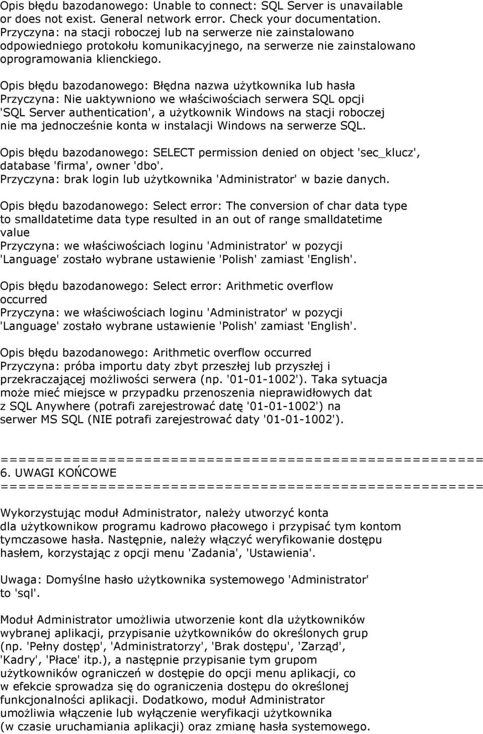 Opis błędu bazodanowego: Błędna nazwa użytkownika lub hasła Przyczyna: Nie uaktywniono we właściwościach serwera SQL opcji 'SQL Server authentication', a użytkownik Windows na stacji roboczej nie ma