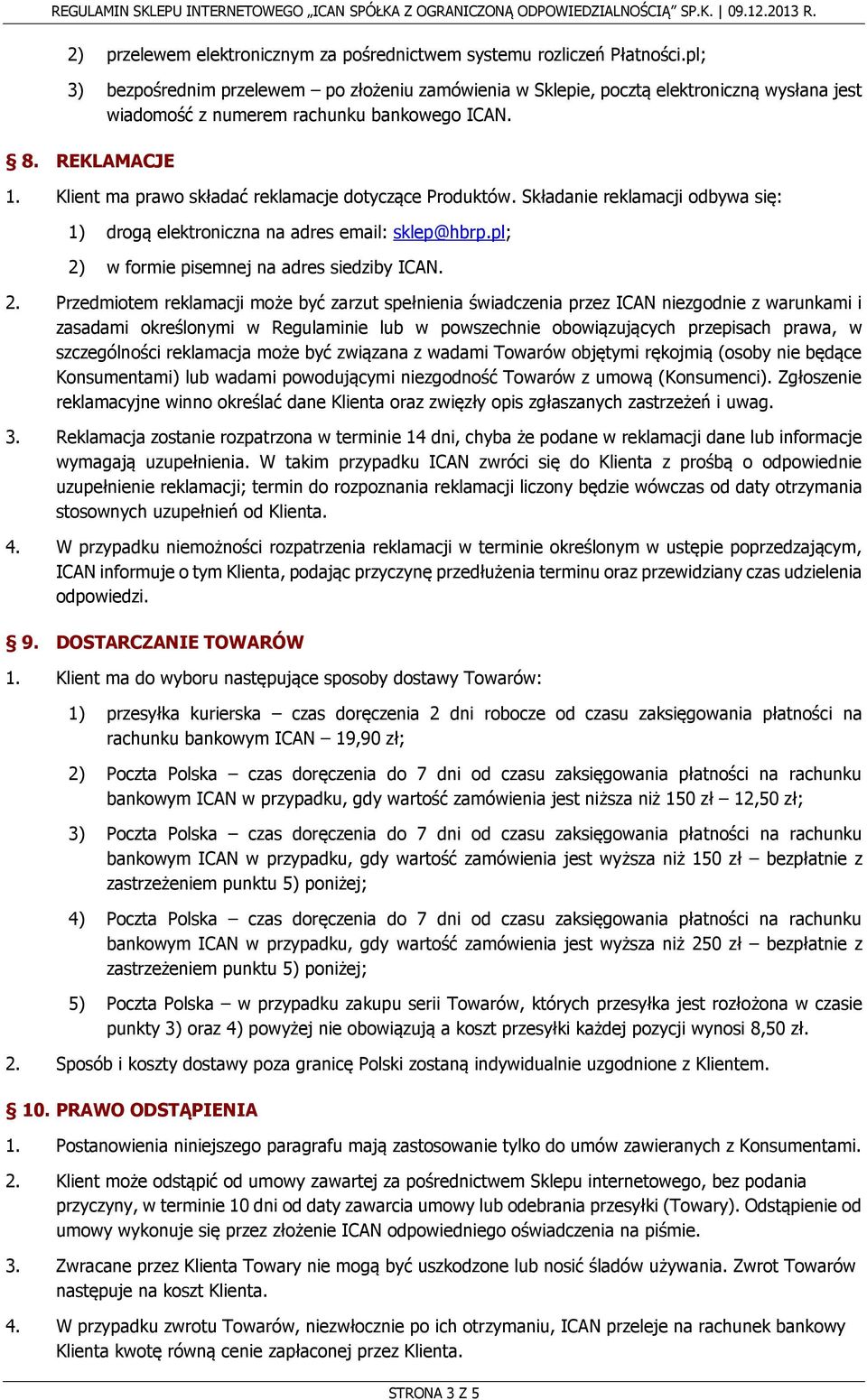 Klient ma prawo składać reklamacje dotyczące Produktów. Składanie reklamacji odbywa się: 1) drogą elektroniczna na adres email: sklep@hbrp.pl; 2)