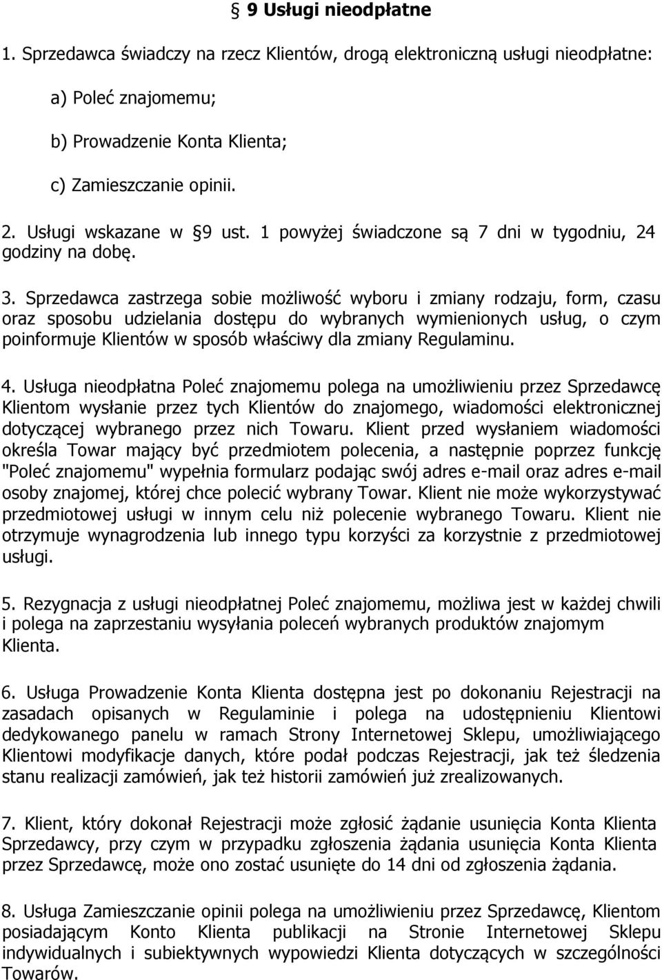 Sprzedawca zastrzega sobie możliwość wyboru i zmiany rodzaju, form, czasu oraz sposobu udzielania dostępu do wybranych wymienionych usług, o czym poinformuje Klientów w sposób właściwy dla zmiany