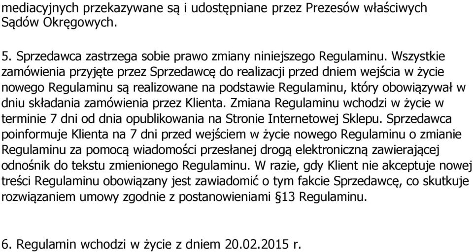 Klienta. Zmiana Regulaminu wchodzi w życie w terminie 7 dni od dnia opublikowania na Stronie Internetowej Sklepu.