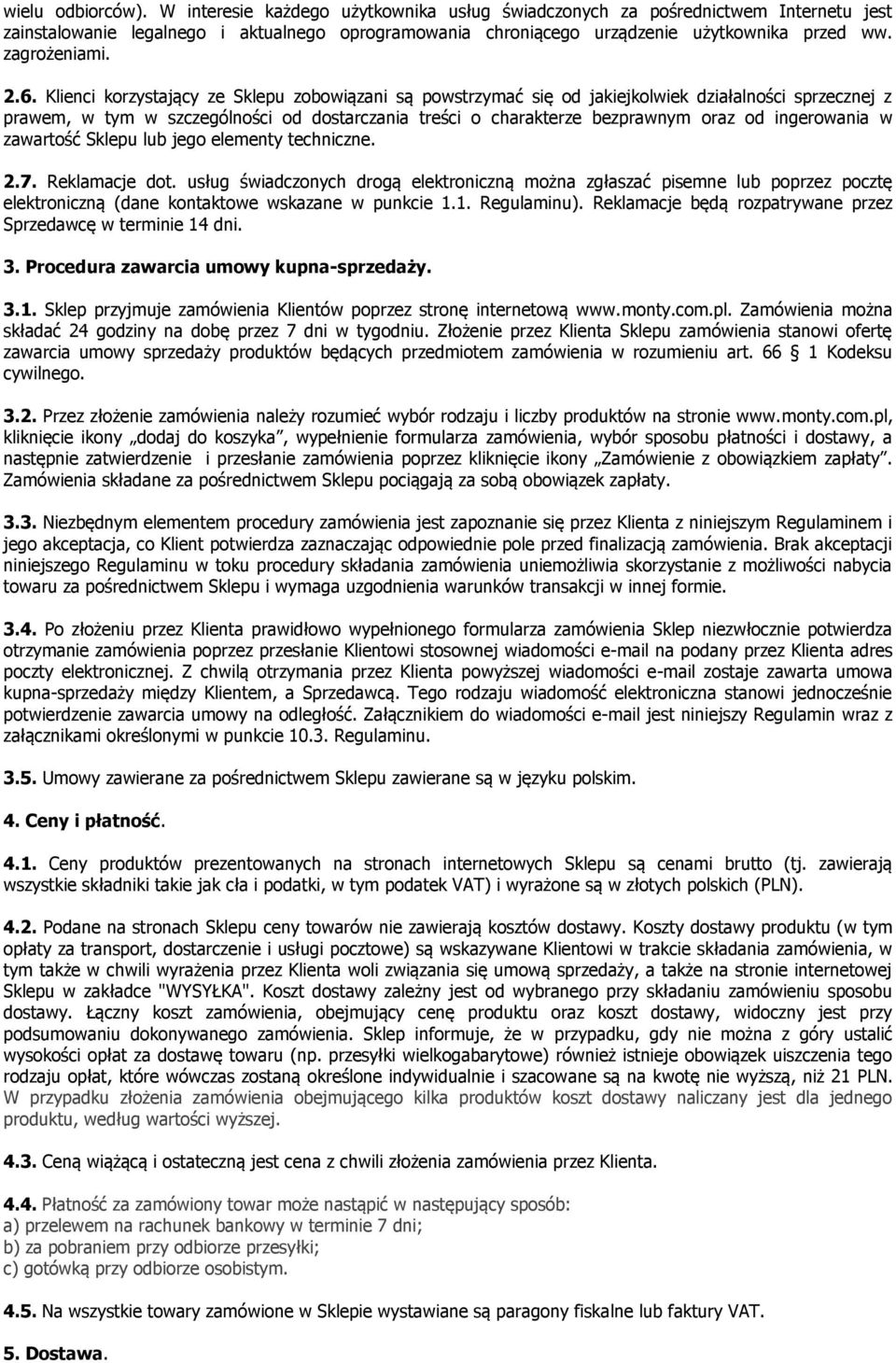 Klienci korzystający ze Sklepu zobowiązani są powstrzymać się od jakiejkolwiek działalności sprzecznej z prawem, w tym w szczególności od dostarczania treści o charakterze bezprawnym oraz od