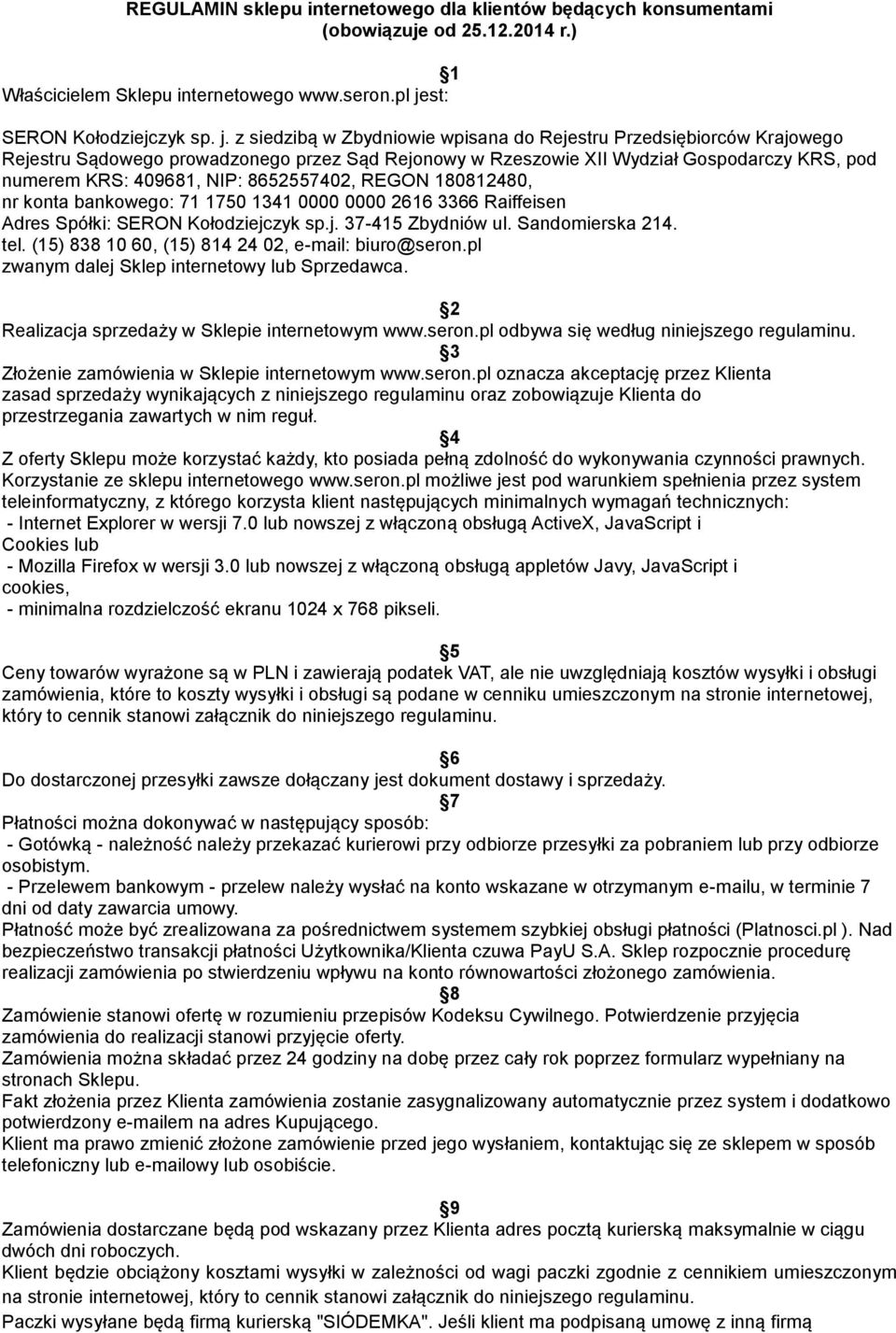 z siedzibą w Zbydniowie wpisana do Rejestru Przedsiębiorców Krajowego Rejestru Sądowego prowadzonego przez Sąd Rejonowy w Rzeszowie XII Wydział Gospodarczy KRS, pod numerem KRS: 409681, NIP: