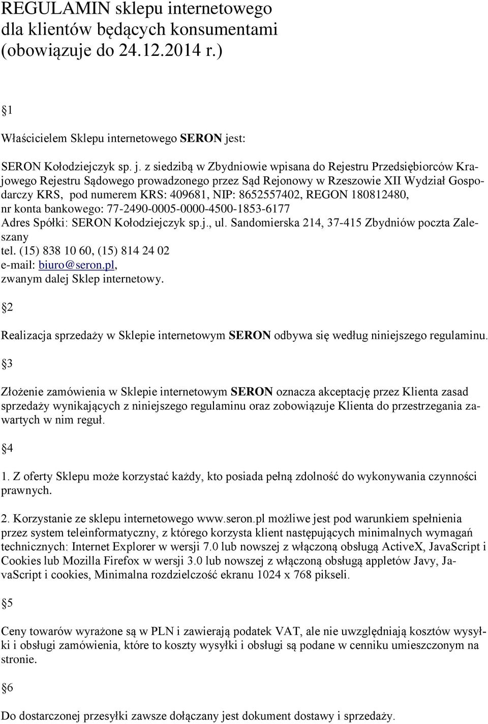 z siedzibą w Zbydniowie wpisana do Rejestru Przedsiębiorców Krajowego Rejestru Sądowego prowadzonego przez Sąd Rejonowy w Rzeszowie XII Wydział Gospodarczy KRS, pod numerem KRS: 409681, NIP: