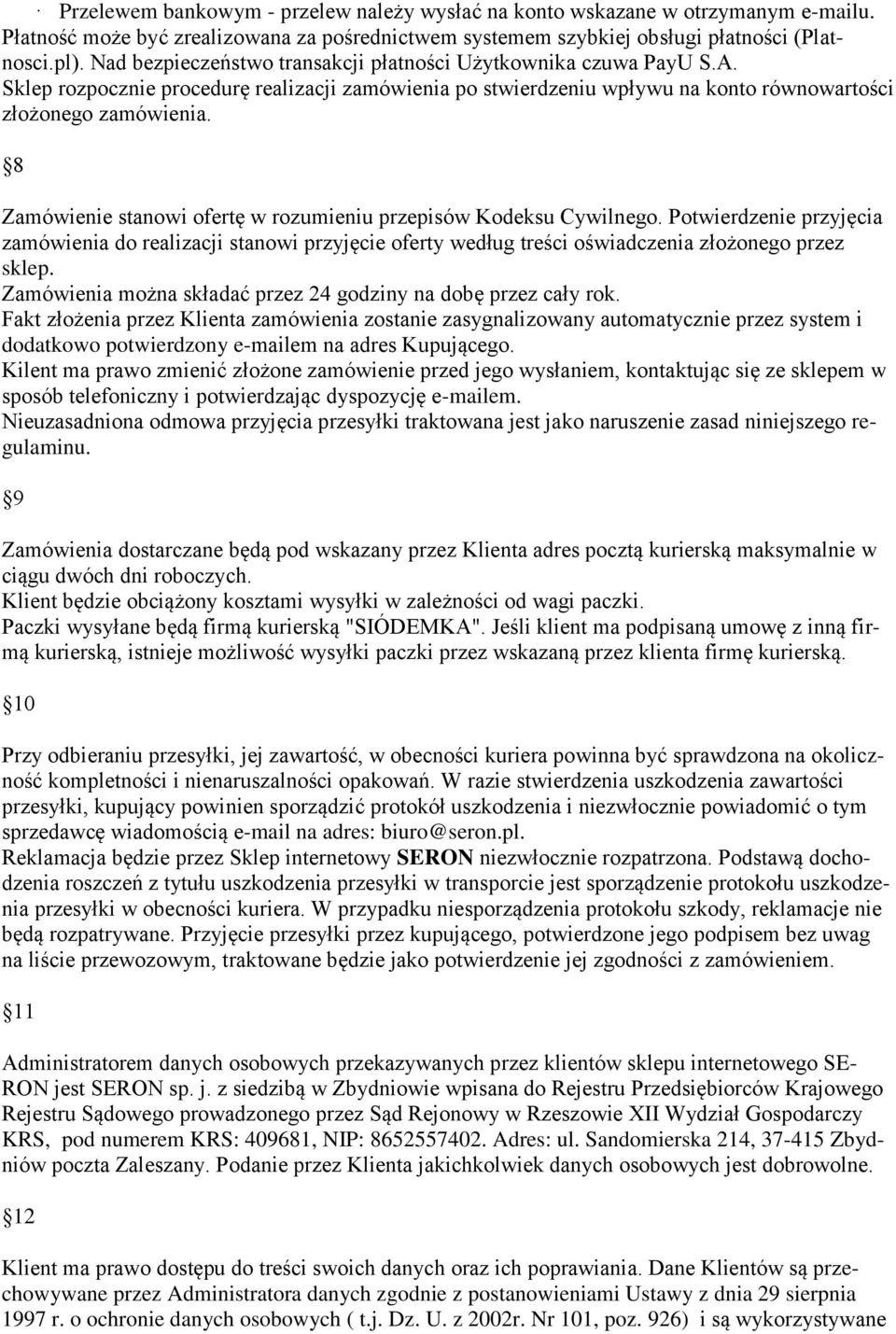 8 Zamówienie stanowi ofertę w rozumieniu przepisów Kodeksu Cywilnego. Potwierdzenie przyjęcia zamówienia do realizacji stanowi przyjęcie oferty według treści oświadczenia złożonego przez sklep.