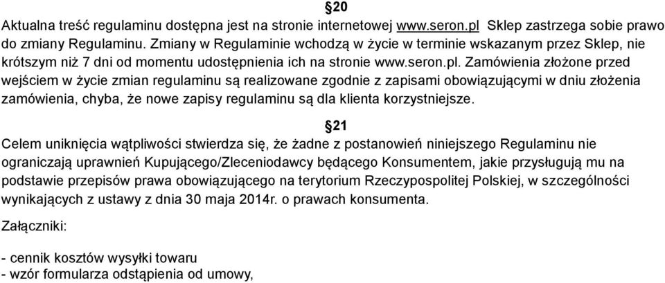 Zamówienia złożone przed wejściem w życie zmian regulaminu są realizowane zgodnie z zapisami obowiązującymi w dniu złożenia zamówienia, chyba, że nowe zapisy regulaminu są dla klienta korzystniejsze.