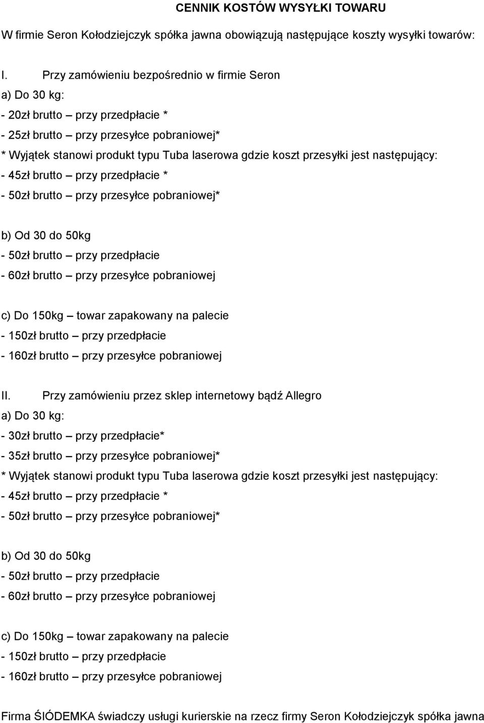 jest następujący: - 45zł brutto przy przedpłacie * - 50zł brutto przy przesyłce pobraniowej* b) Od 30 do 50kg - 50zł brutto przy przedpłacie - 60zł brutto przy przesyłce pobraniowej c) Do 150kg towar