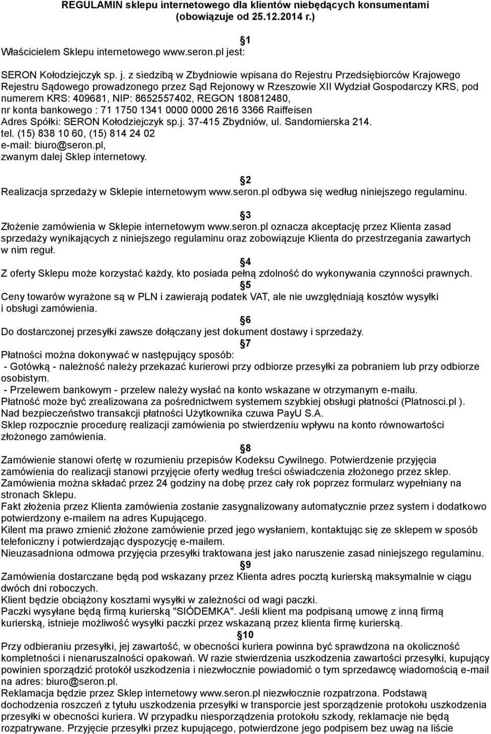 z siedzibą w Zbydniowie wpisana do Rejestru Przedsiębiorców Krajowego Rejestru Sądowego prowadzonego przez Sąd Rejonowy w Rzeszowie XII Wydział Gospodarczy KRS, pod numerem KRS: 409681, NIP: