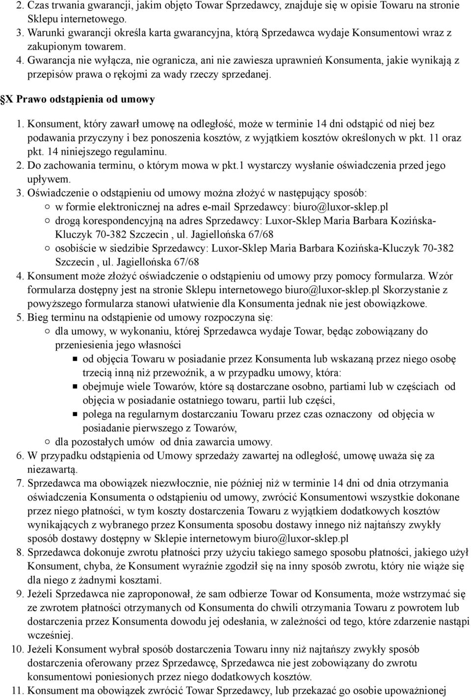 Gwarancja nie wyłącza, nie ogranicza, ani nie zawiesza uprawnień Konsumenta, jakie wynikają z przepisów prawa o rękojmi za wady rzeczy sprzedanej. X Prawo odstąpienia od umowy 1.