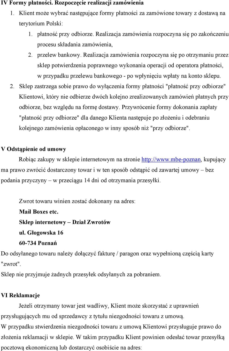 Realizacja zamówienia rozpoczyna się po otrzymaniu przez sklep potwierdzenia poprawnego wykonania operacji od operatora płatności, w przypadku przelewu bankowego - po wpłynięciu wpłaty na konto