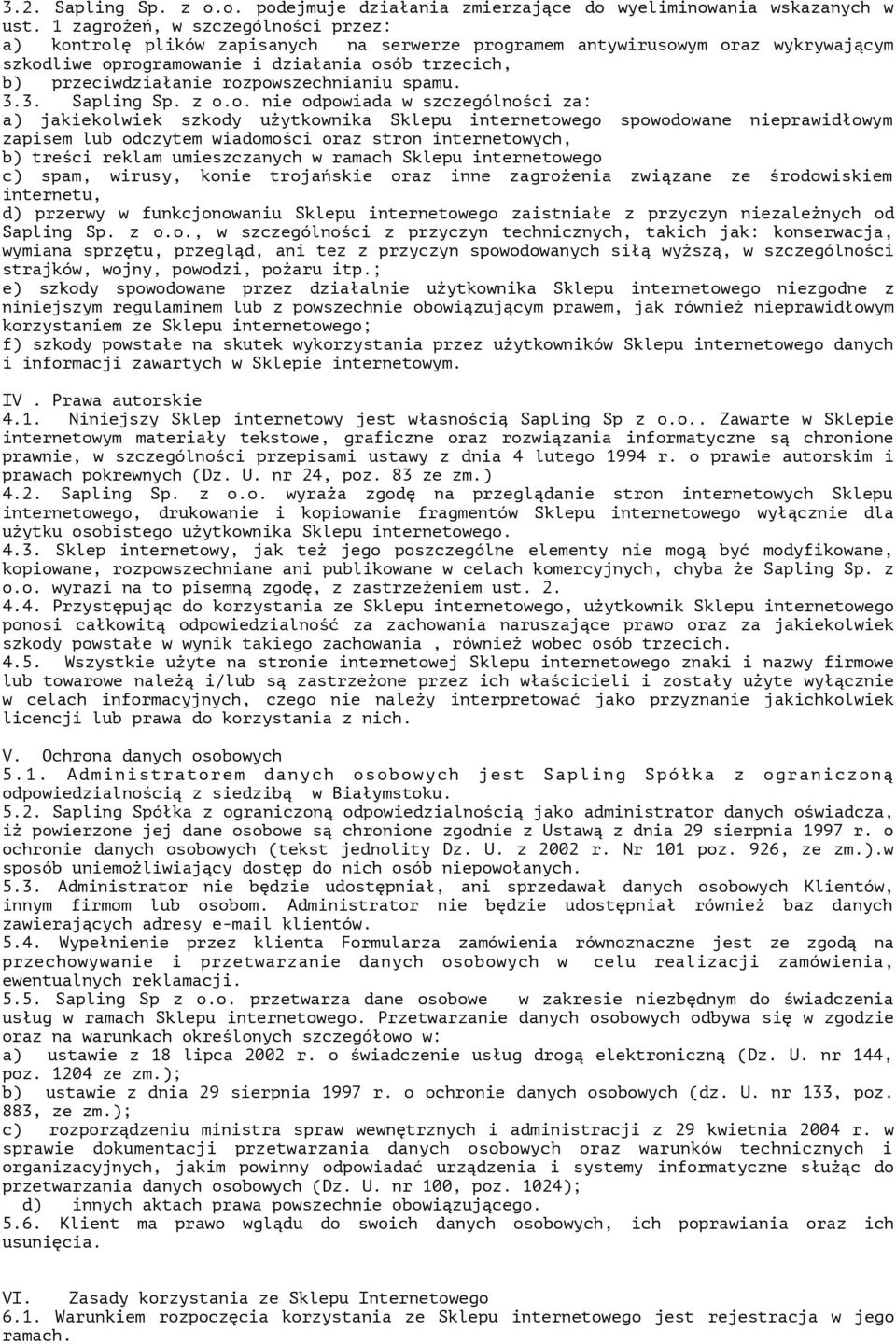 rozpowszechnianiu spamu. 3.3. Sapling Sp. z o.o. nie odpowiada w szczególności za: a) jakiekolwiek szkody użytkownika Sklepu internetowego spowodowane nieprawidłowym zapisem lub odczytem wiadomości