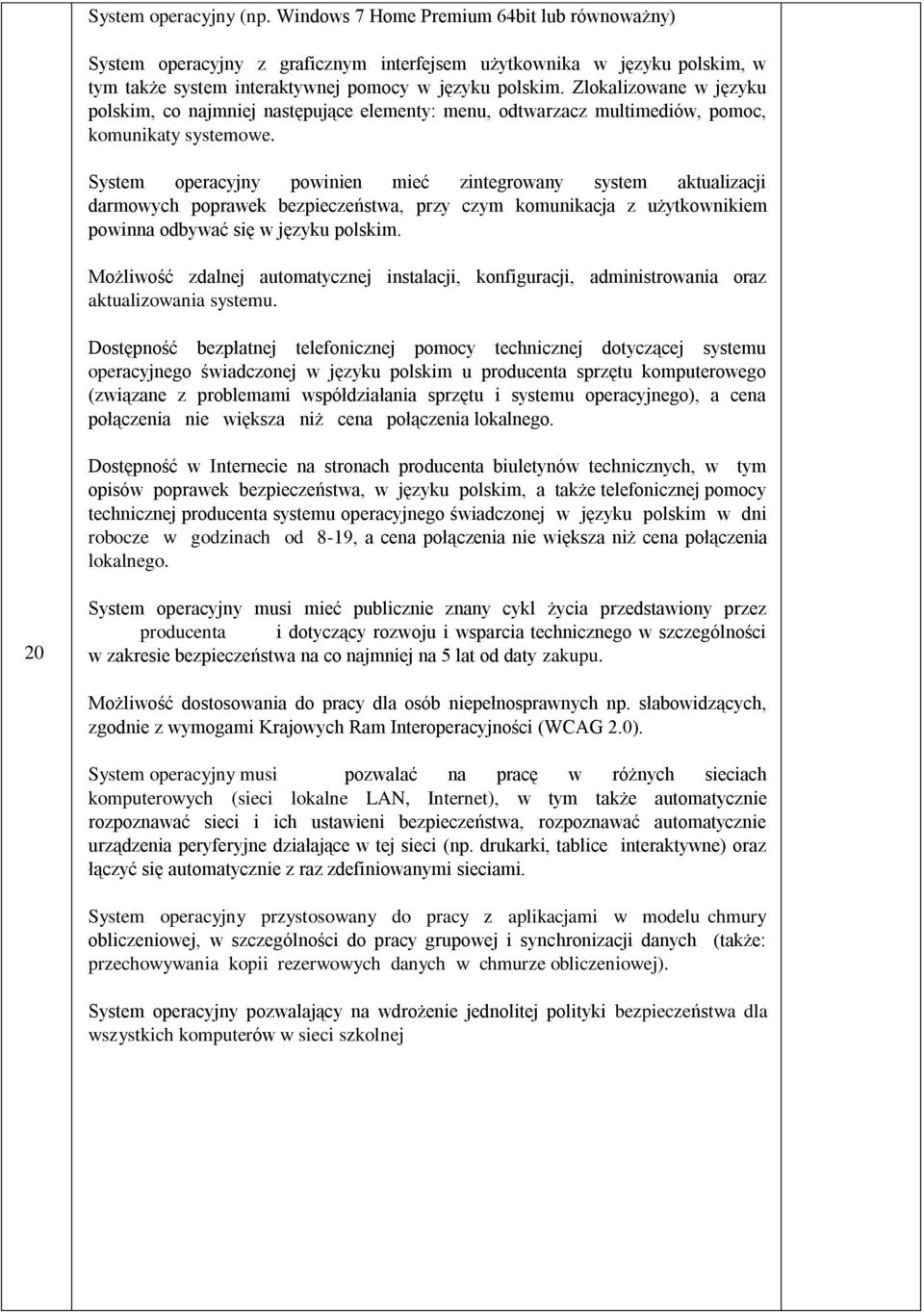 System operacyjny powinien mieć zintegrowany system aktualizacji darmowych poprawek bezpieczeństwa, przy czym komunikacja z użytkownikiem powinna odbywać się w języku polskim.