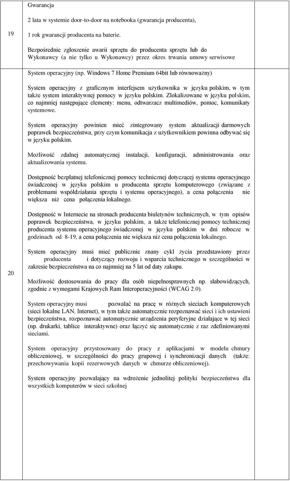 Windows 7 Home Premium 64bit lub równoważny) System operacyjny z graficznym interfejsem użytkownika w języku polskim, w tym także system interaktywnej pomocy w języku polskim.