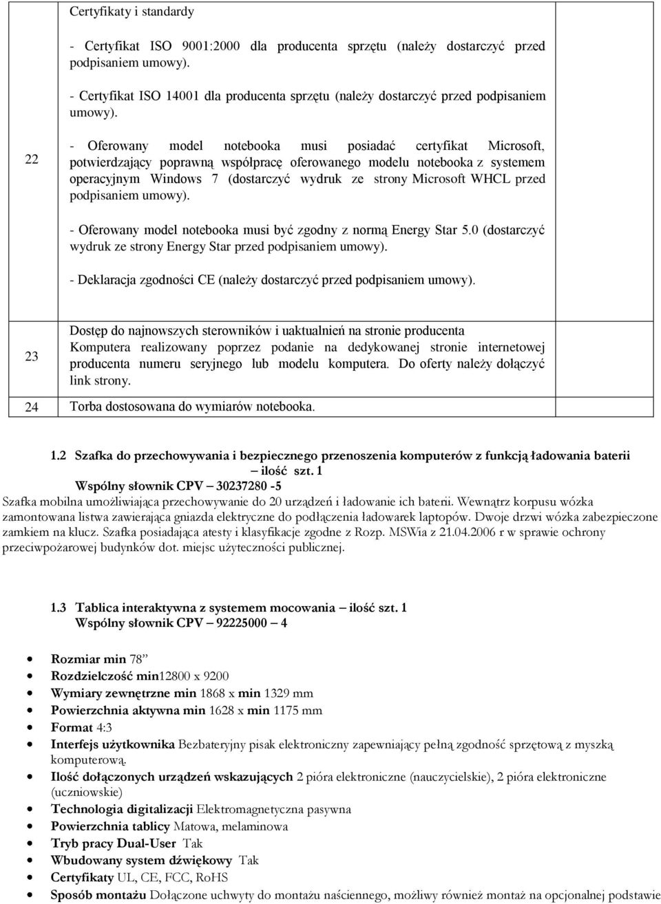 22 - Oferowany model notebooka musi posiadać certyfikat Microsoft, potwierdzający poprawną współpracę oferowanego modelu notebooka z systemem operacyjnym Windows 7 (dostarczyć wydruk ze strony