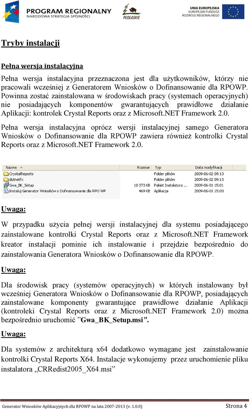 NET Framework 2.0. Pełna wersja instalacyjna oprócz wersji instalacyjnej samego Generatora Wniosków o Dofinansowanie dla RPOWP zawiera również kontrolki Crystal Reports oraz z Microsoft.