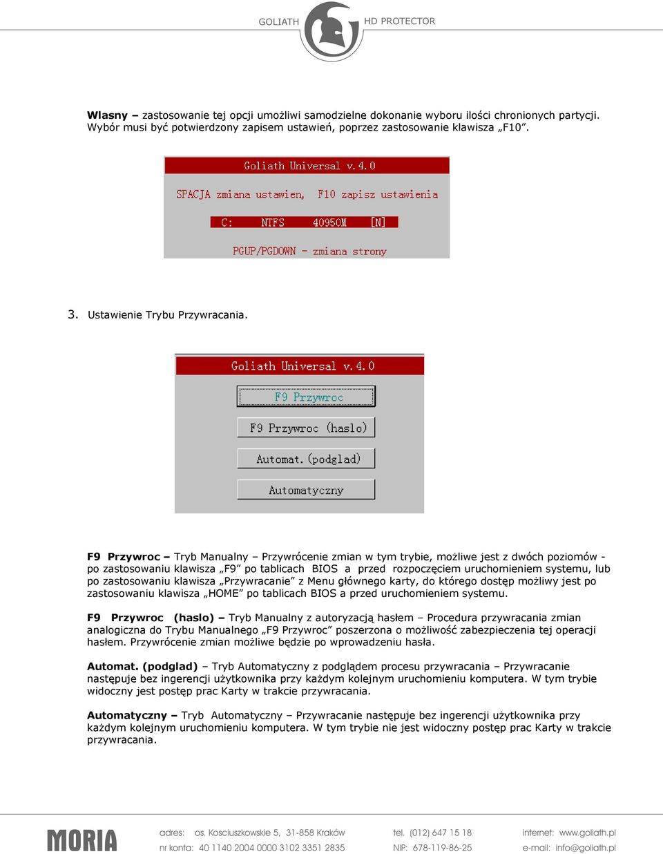 F9 Przywroc Tryb Manualny Przywrócenie zmian w tym trybie, możliwe jest z dwóch poziomów - po zastosowaniu klawisza F9 po tablicach BIOS a przed rozpoczęciem uruchomieniem systemu, lub po