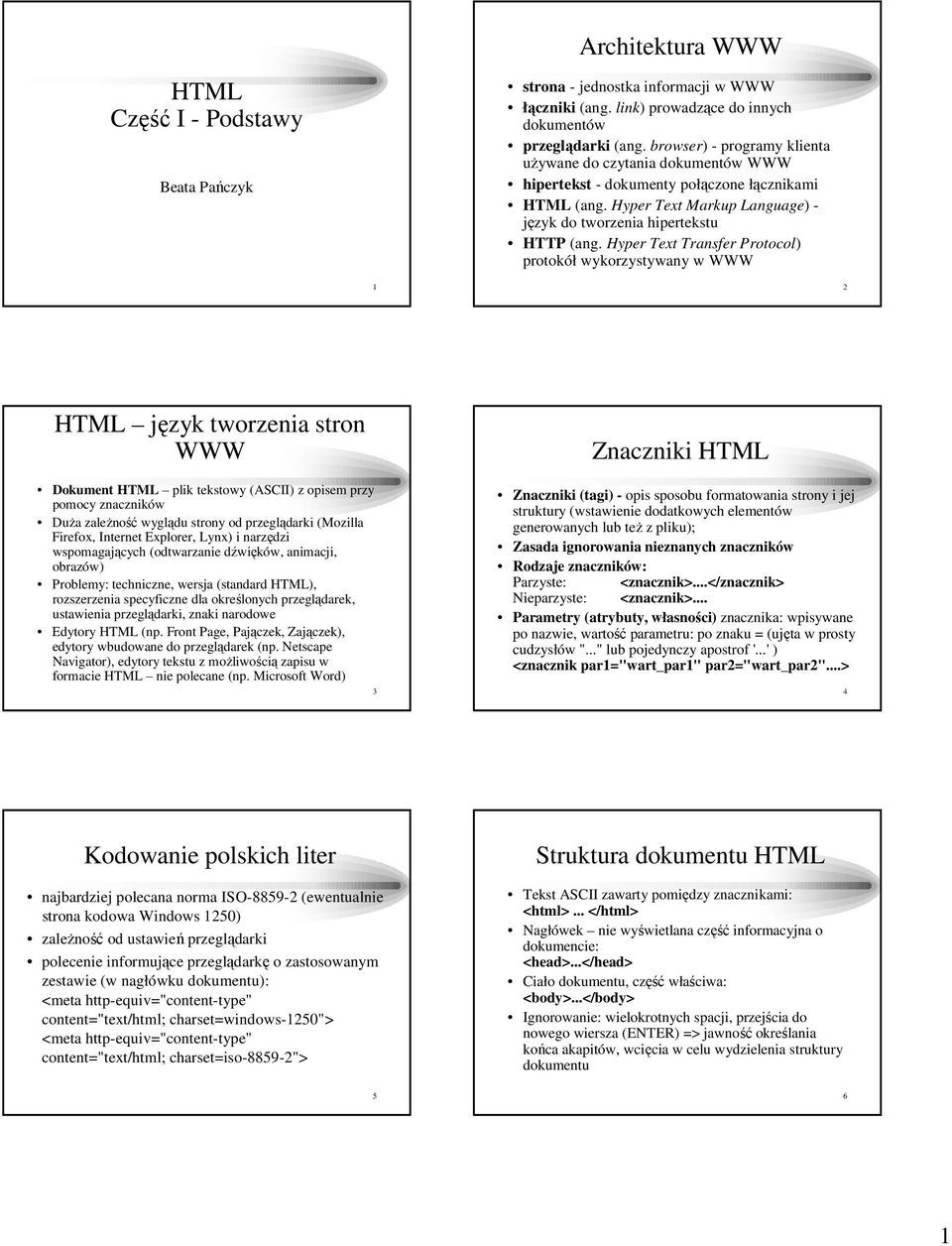 Hyper Text Transfer Protocol) protokół wykorzystywany w WWW 1 2 HTML język tworzenia stron WWW Dokument HTML plik tekstowy (ASCII) z opisem przy pomocy znaczników DuŜa zaleŝność wyglądu strony od