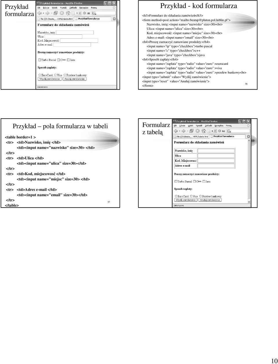 <h4>proszę zaznaczyć zamawiane produkty:</h4> <input name="tp" type="checkbox">turbo pascal <input name="c" type="checkbox">c++ <input name="java" type="checkbox">java <h4>sposób zapłaty:</h4> <input