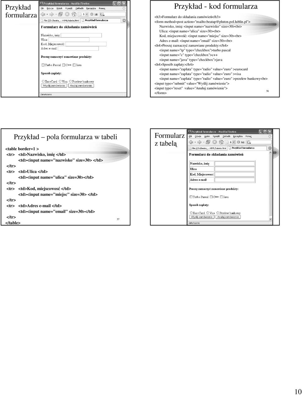 <h4>proszę zaznaczyć zamawiane produkty:</h4> <input name="tp" type="checkbox">turbo pascal <input name="c" type="checkbox">c++ <input name="java" type="checkbox">java <h4>sposób zapłaty:</h4> <input