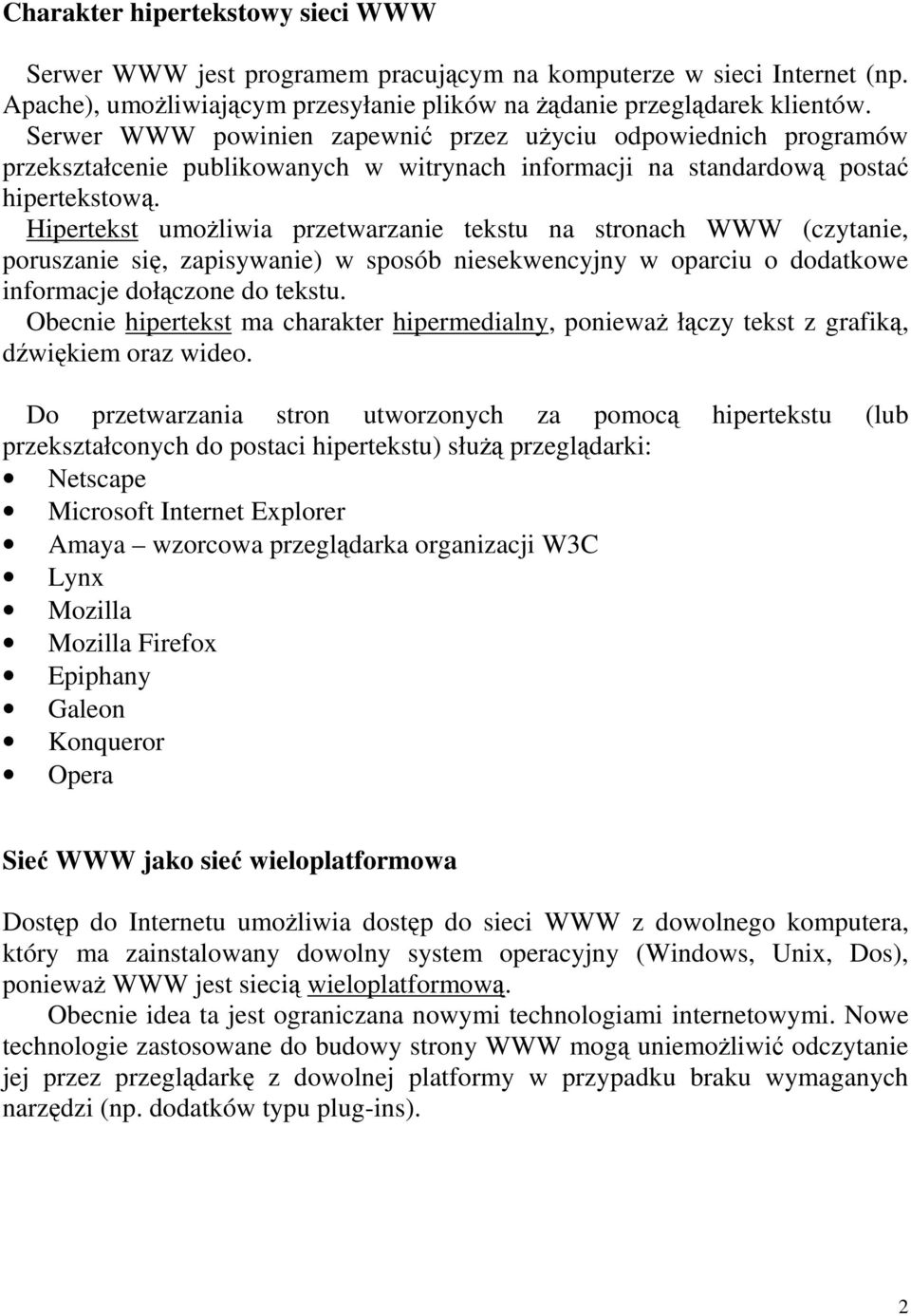 Hipertekst umoŝliwia przetwarzanie tekstu na stronach WWW (czytanie, poruszanie się, zapisywanie) w sposób niesekwencyjny w oparciu o dodatkowe informacje dołączone do tekstu.