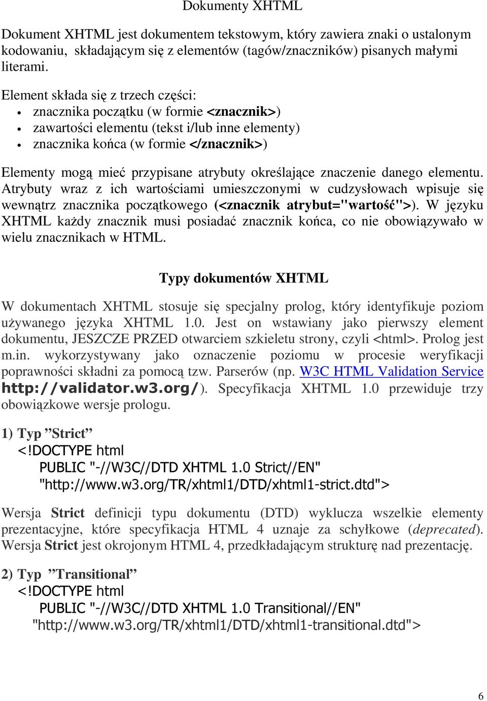 atrybuty określające znaczenie danego elementu. Atrybuty wraz z ich wartościami umieszczonymi w cudzysłowach wpisuje się wewnątrz znacznika początkowego (<znacznik atrybut="wartość">).