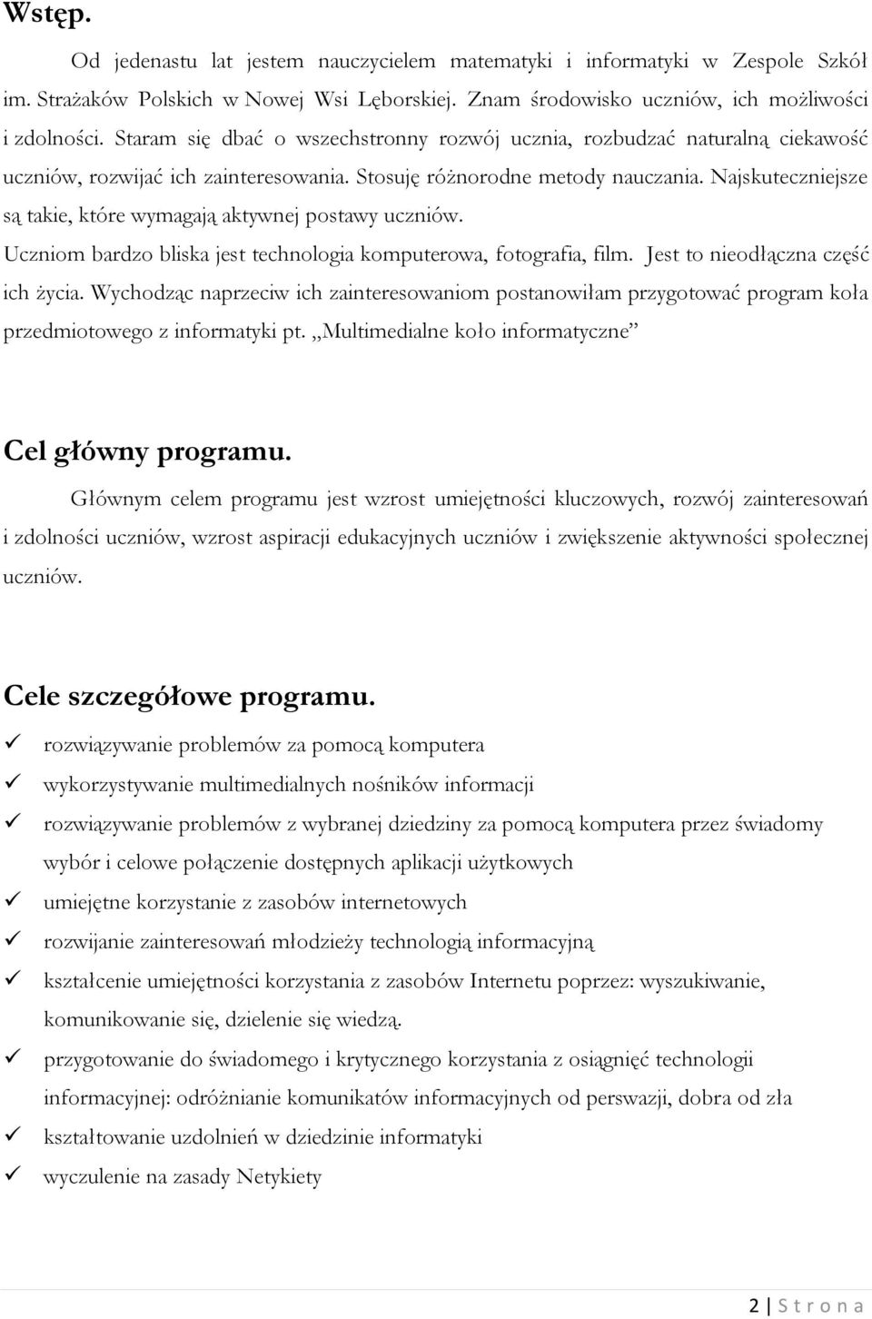 Najskuteczniejsze są takie, które wymagają aktywnej postawy uczniów. Uczniom bardzo bliska jest technologia komputerowa, fotografia, film. Jest to nieodłączna część ich życia.