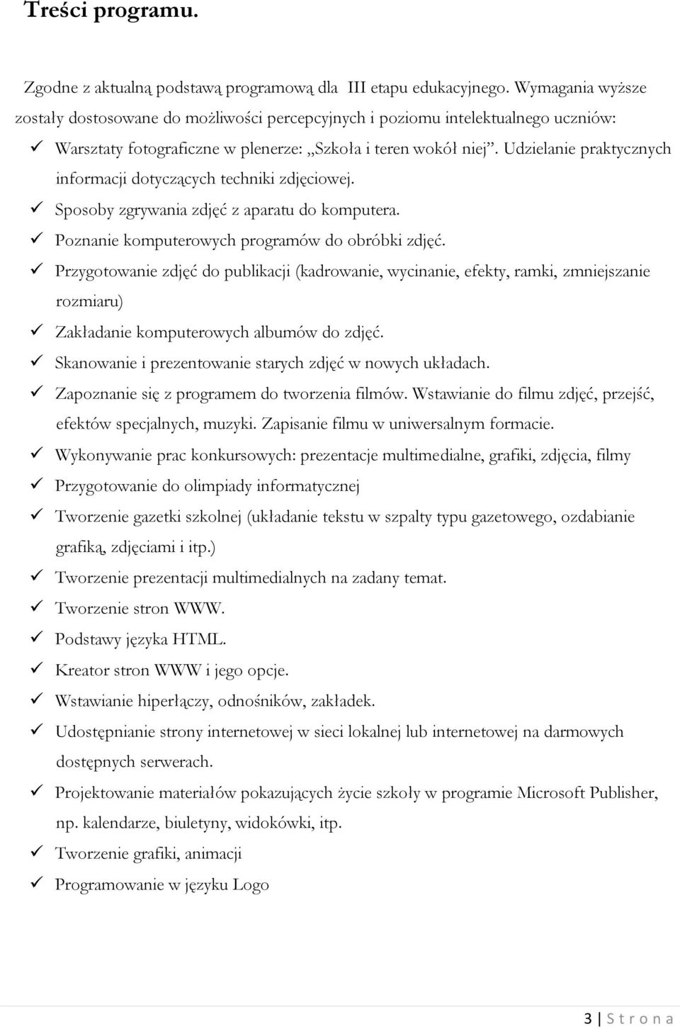 Udzielanie praktycznych informacji dotyczących techniki zdjęciowej. Sposoby zgrywania zdjęć z aparatu do komputera. Poznanie komputerowych programów do obróbki zdjęć.