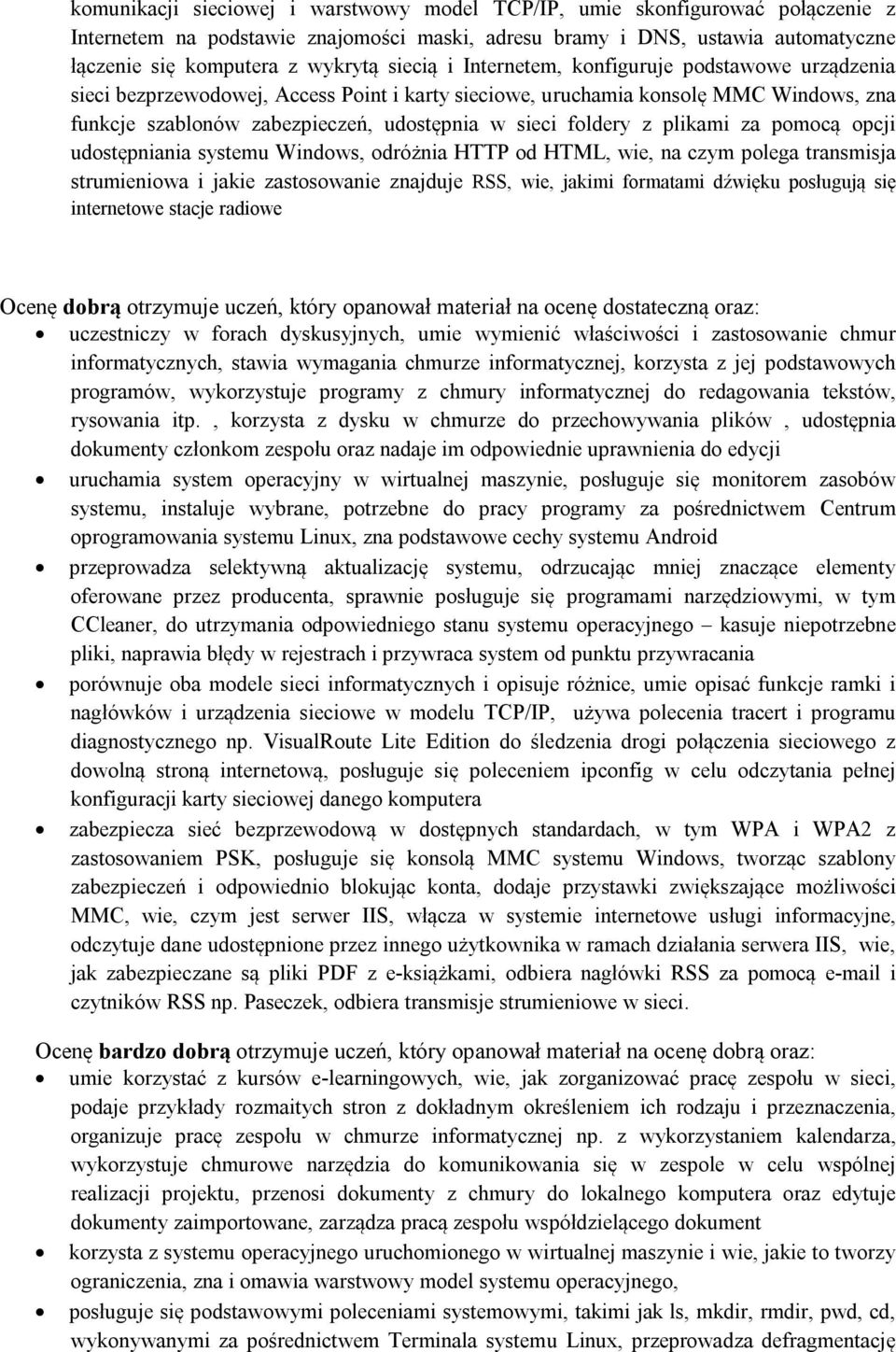 foldery z plikami za pomocą opcji udostępniania systemu Windows, odróżnia HTTP od HTML, wie, na czym polega transmisja strumieniowa i jakie zastosowanie znajduje RSS, wie, jakimi formatami dźwięku