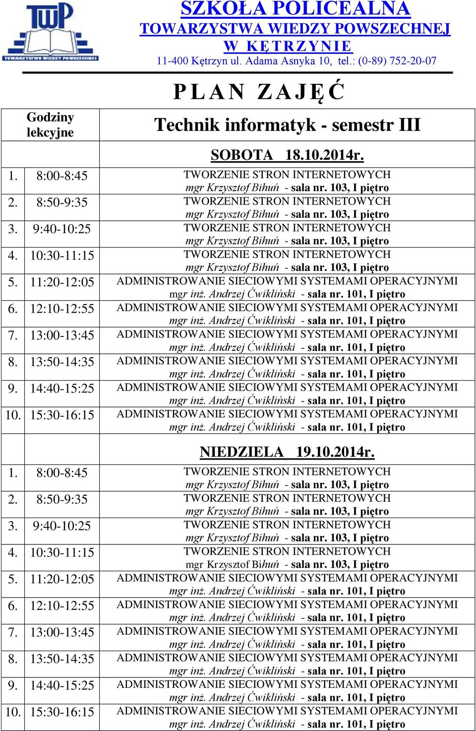 15:30-16:15 ADMINISTROWANIE SIECIOWYMI SYSTEMAMI OPERACYJNYMI NIEDZIELA 19.10.2014r. 5. 11:20-12:05 ADMINISTROWANIE SIECIOWYMI SYSTEMAMI OPERACYJNYMI 6.