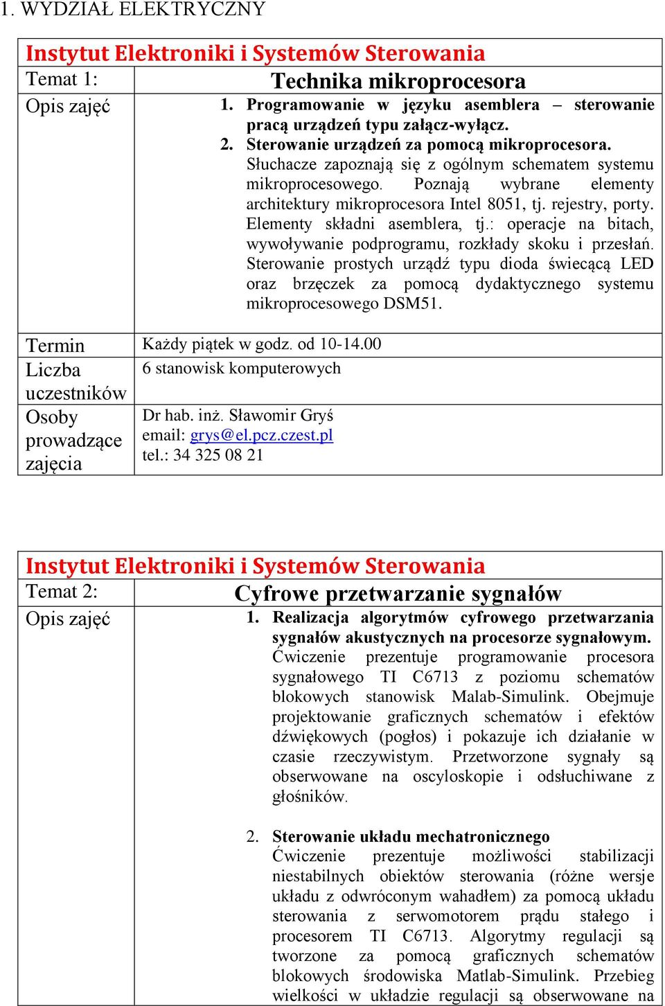 Poznają wybrane elementy architektury mikroprocesora Intel 8051, tj. rejestry, porty. Elementy składni asemblera, tj.: operacje na bitach, wywoływanie podprogramu, rozkłady skoku i przesłań.