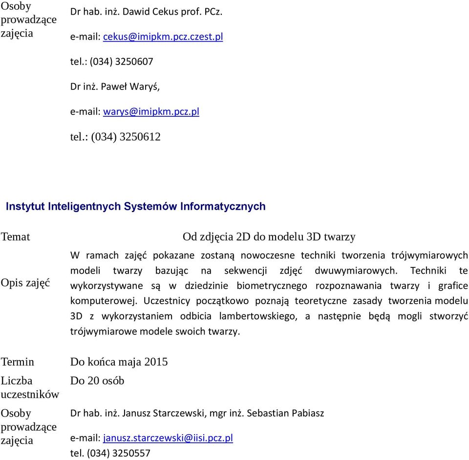 : (034) 3250612 Instytut Inteligentnych Systemów Informatycznych Temat Od zdjęcia 2D do modelu 3D twarzy W ramach zajęć pokazane zostaną nowoczesne techniki tworzenia trójwymiarowych modeli twarzy