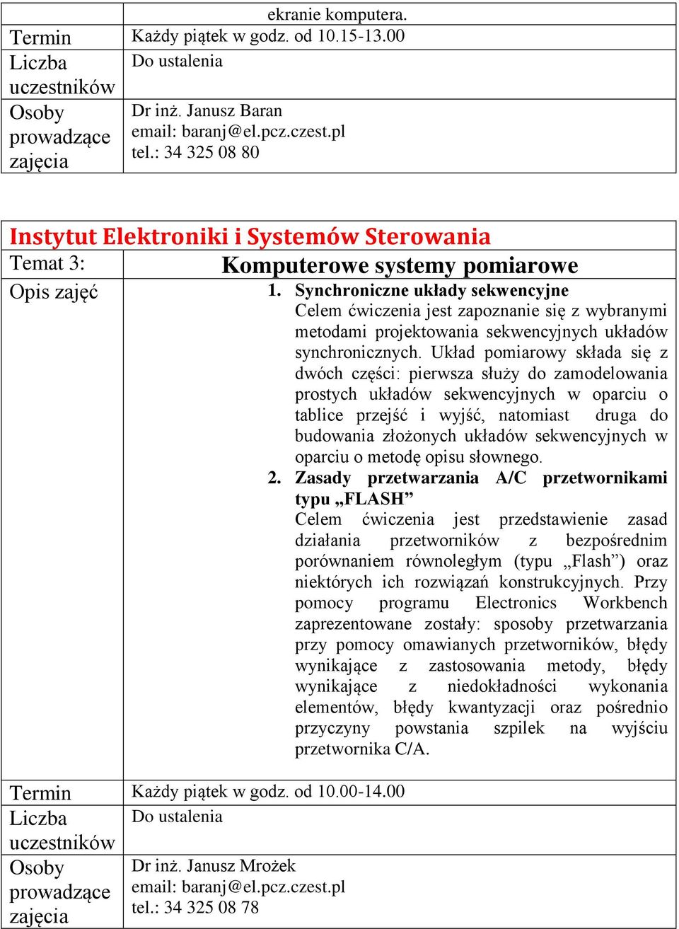 pl tel.: 34 325 08 78 1. Synchroniczne układy sekwencyjne Celem ćwiczenia jest zapoznanie się z wybranymi metodami projektowania sekwencyjnych układów synchronicznych.