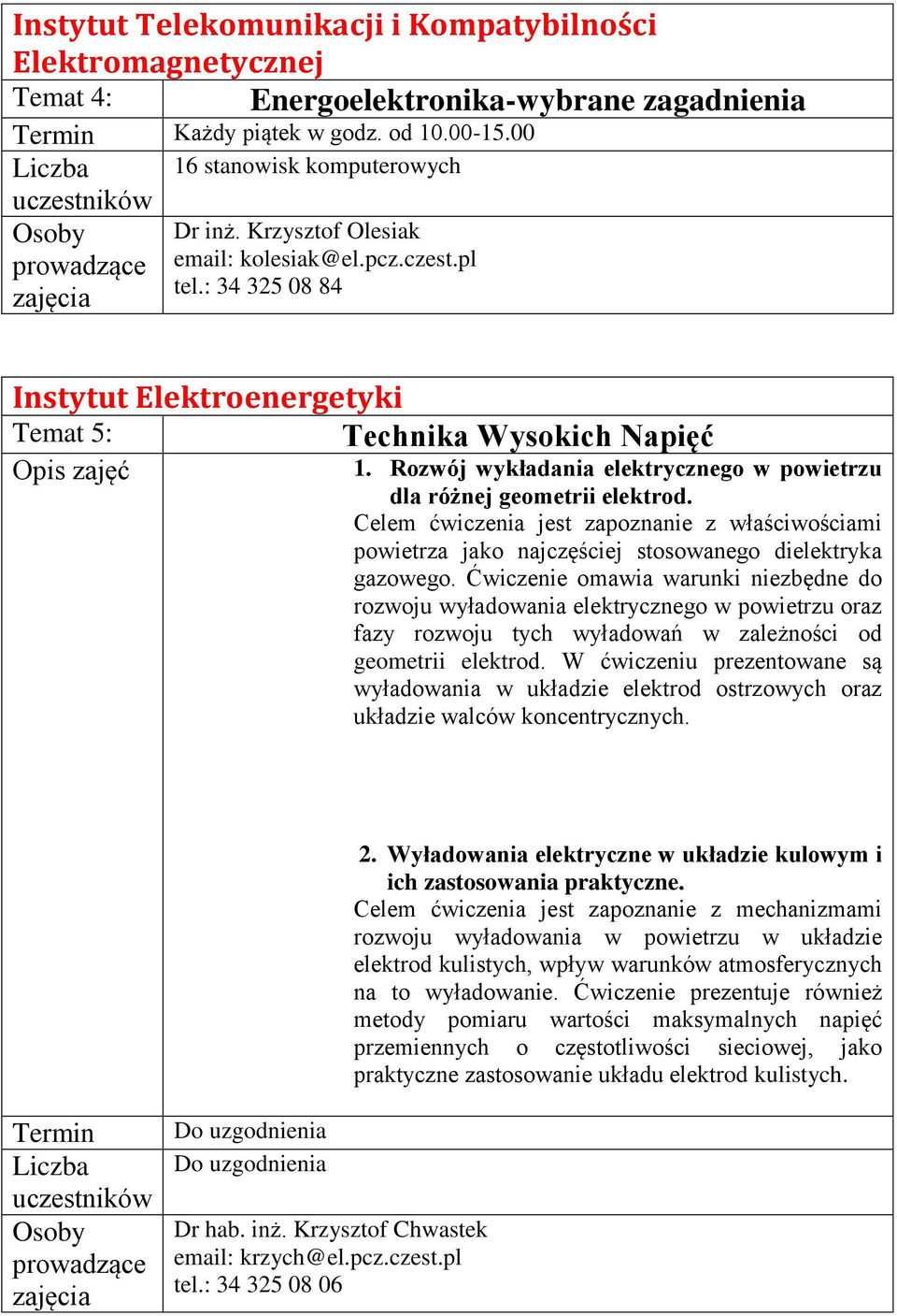 Rozwój wykładania elektrycznego w powietrzu dla różnej geometrii elektrod. Celem ćwiczenia jest zapoznanie z właściwościami powietrza jako najczęściej stosowanego dielektryka gazowego.