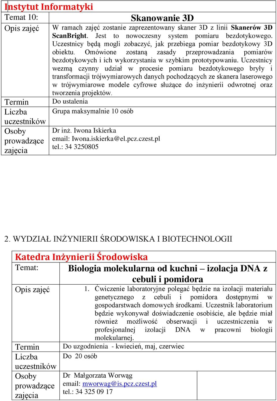 Uczestnicy wezmą czynny udział w procesie pomiaru bezdotykowego bryły i transformacji trójwymiarowych danych pochodzących ze skanera laserowego w trójwymiarowe modele cyfrowe służące do inżynierii