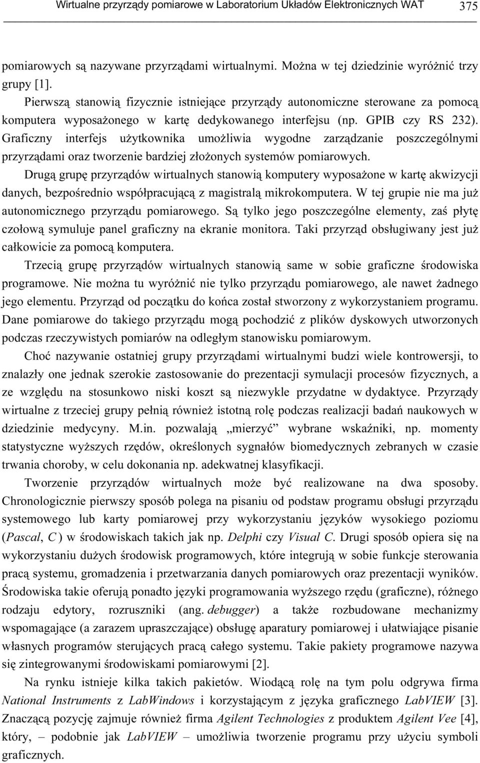 Graficzny interfejs użytkownika umożliwia wygodne zarządzanie poszczególnymi przyrządami oraz tworzenie bardziej złożonych systemów pomiarowych.