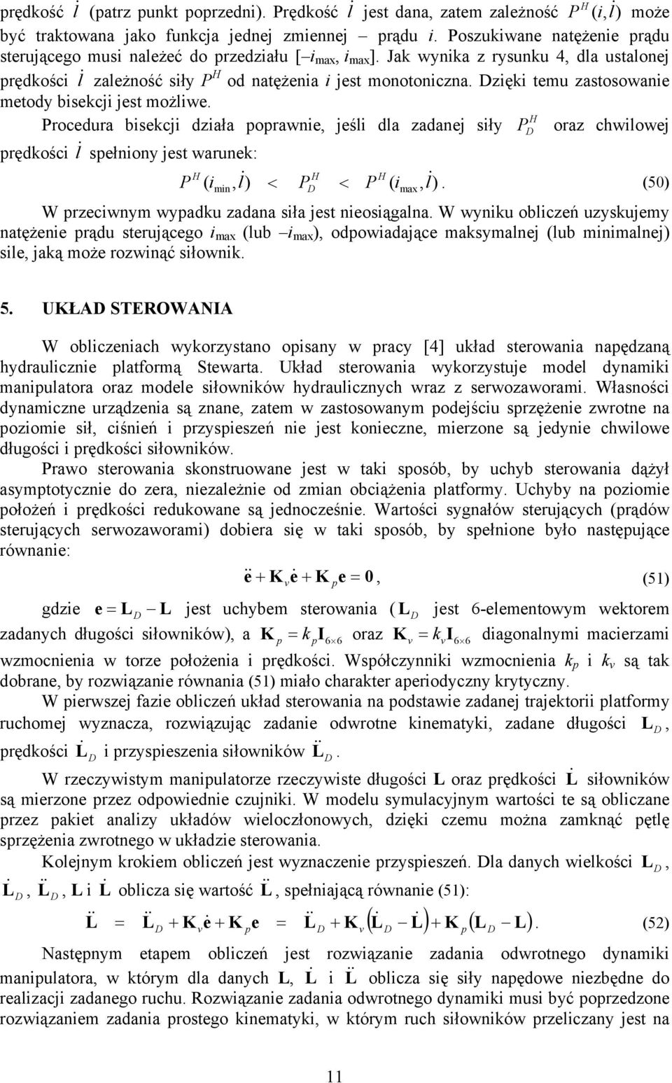 zięki temu zastosowanie metody bisekci est możiwe. Procedura bisekci działa poprawnie eśi da zadane siły H P oraz chwiowe prędkości spełniony est warunek: H P i H H ) < P < P ( i ).