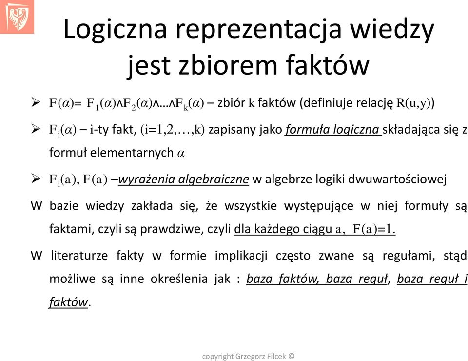 dwuwartościowej W bazie wiedzy zakłada się, że wszystkie występujące w niej formuły są faktami, czyli są prawdziwe, czyli dla każdego ciągu a,