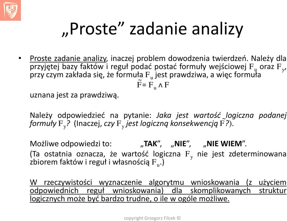prawdziwą. Należy odpowiedzieć na pytanie: Jaka jest wartość ~ logiczna podanej formuły y? (Inaczej, czy y jest logiczną konsekwencją?). Możliwe odpowiedzi to: TAK, NIE, NIE WIEM.