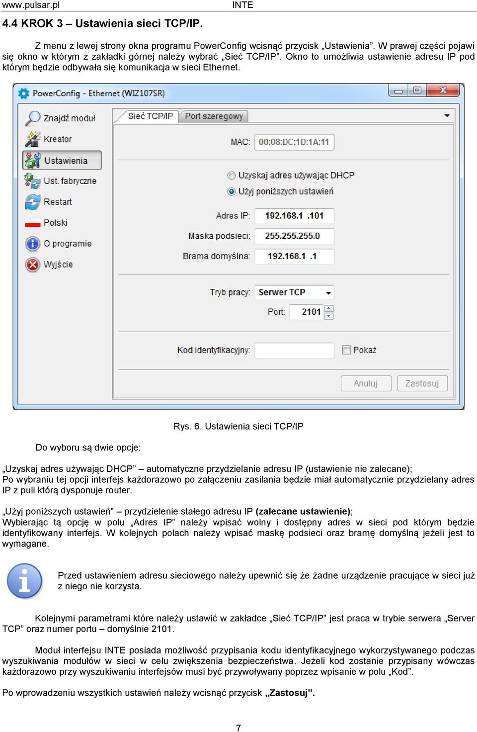 Ustawienia sieci TCP/IP Uzyskaj adres używając DHCP automatyczne przydzielanie adresu IP (ustawienie nie zalecane); Po wybraniu tej opcji interfejs każdorazowo po załączeniu zasilania będzie miał